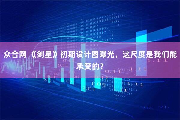 众合网 《剑星》初期设计图曝光，这尺度是我们能承受的？